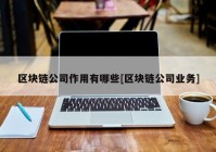 区块链公司作用有哪些[区块链公司业务]