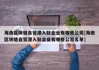 海南区块链自贸港入驻企业有哪些公司[海南区块链自贸港入驻企业有哪些公司名单]