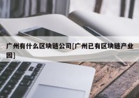 广州有什么区块链公司[广州已有区块链产业园]